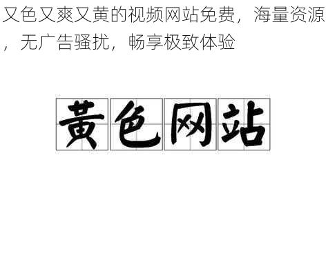 又色又爽又黄的视频网站免费，海量资源，无广告骚扰，畅享极致体验