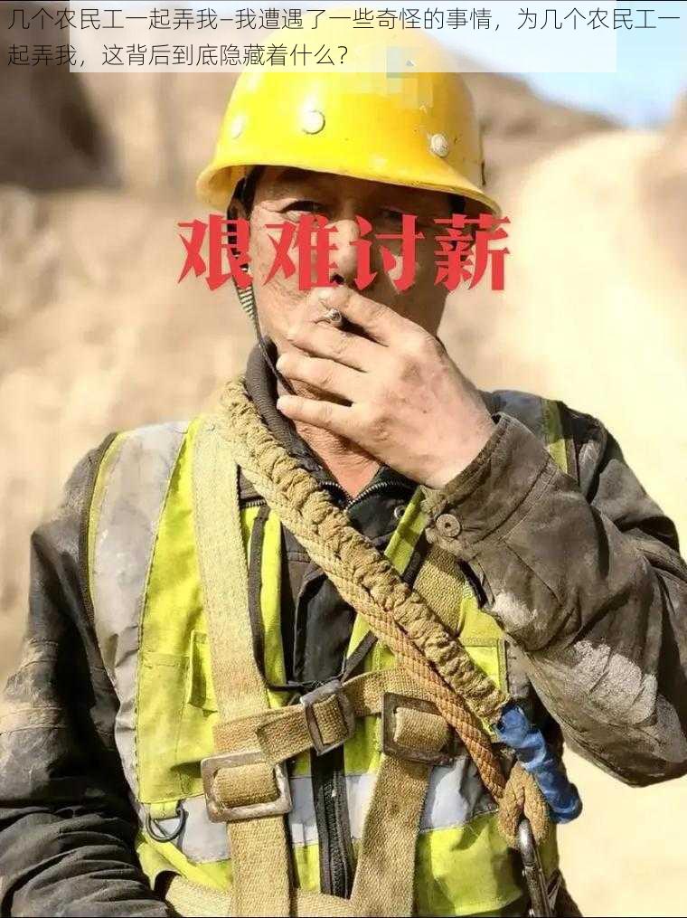 几个农民工一起弄我—我遭遇了一些奇怪的事情，为几个农民工一起弄我，这背后到底隐藏着什么？