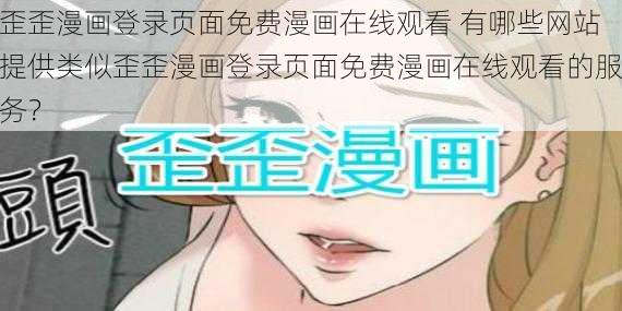 歪歪漫画登录页面免费漫画在线观看 有哪些网站提供类似歪歪漫画登录页面免费漫画在线观看的服务？