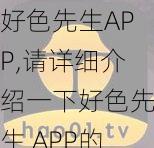 好色先生APP,请详细介绍一下好色先生 APP的功能和使用方法，包括其特色和优势等方面