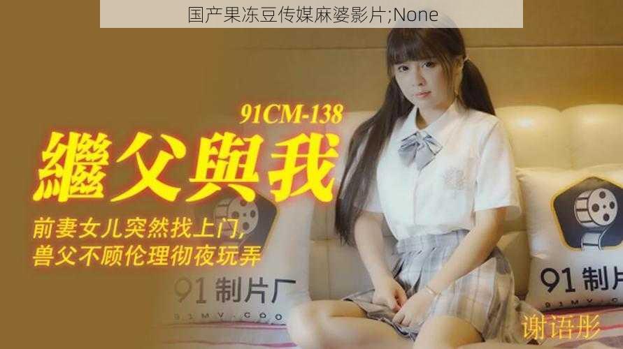 国产果冻豆传媒麻婆影片;None