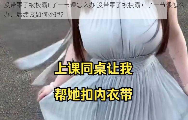 没带罩子被校霸C了一节课怎么办 没带罩子被校霸 C 了一节课怎么办，后续该如何处理？