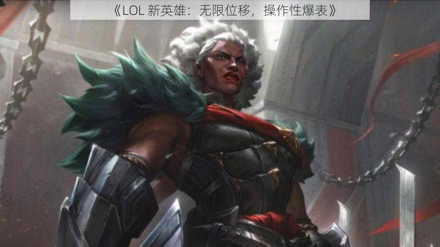 《LOL 新英雄：无限位移，操作性爆表》