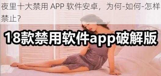 夜里十大禁用 APP 软件安卓，为何-如何-怎样禁止？