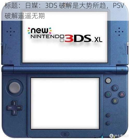 标题：日媒：3DS 破解是大势所趋，PSV 破解遥遥无期