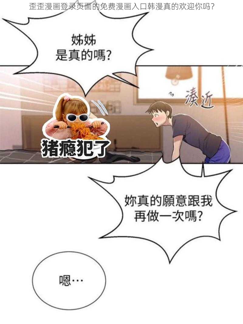 歪歪漫画登录页面的免费漫画入口韩漫真的欢迎你吗？