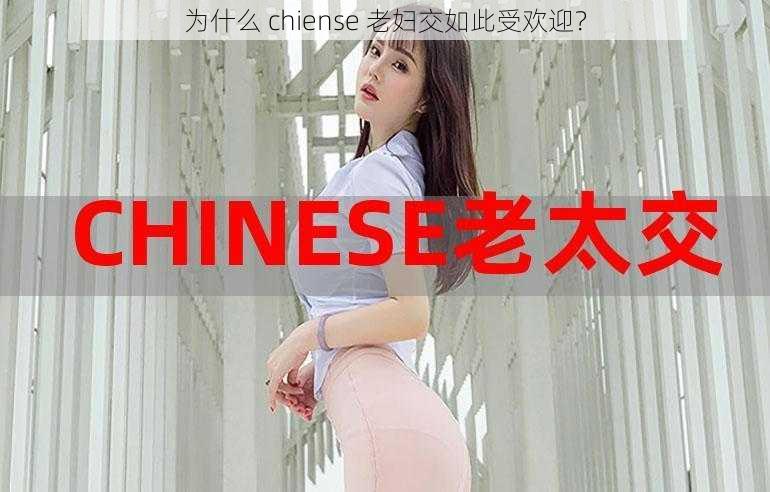 为什么 chiense 老妇交如此受欢迎？