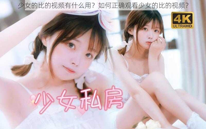 少女的比的视频有什么用？如何正确观看少女的比的视频？