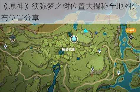 《原神》须弥梦之树位置大揭秘全地图分布位置分享