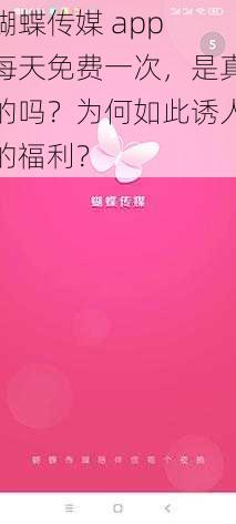 蝴蝶传媒 app 每天免费一次，是真的吗？为何如此诱人的福利？