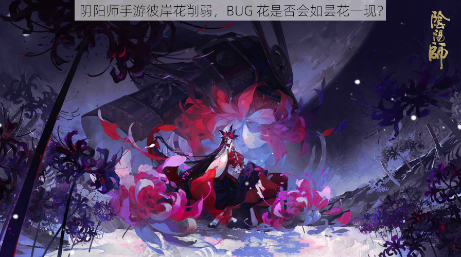 阴阳师手游彼岸花削弱，BUG 花是否会如昙花一现？