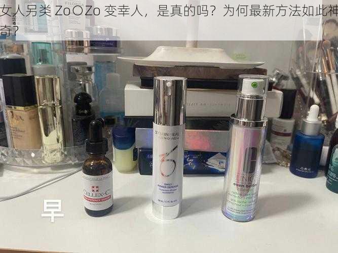 女人另类 Zo○Zo 变幸人，是真的吗？为何最新方法如此神奇？