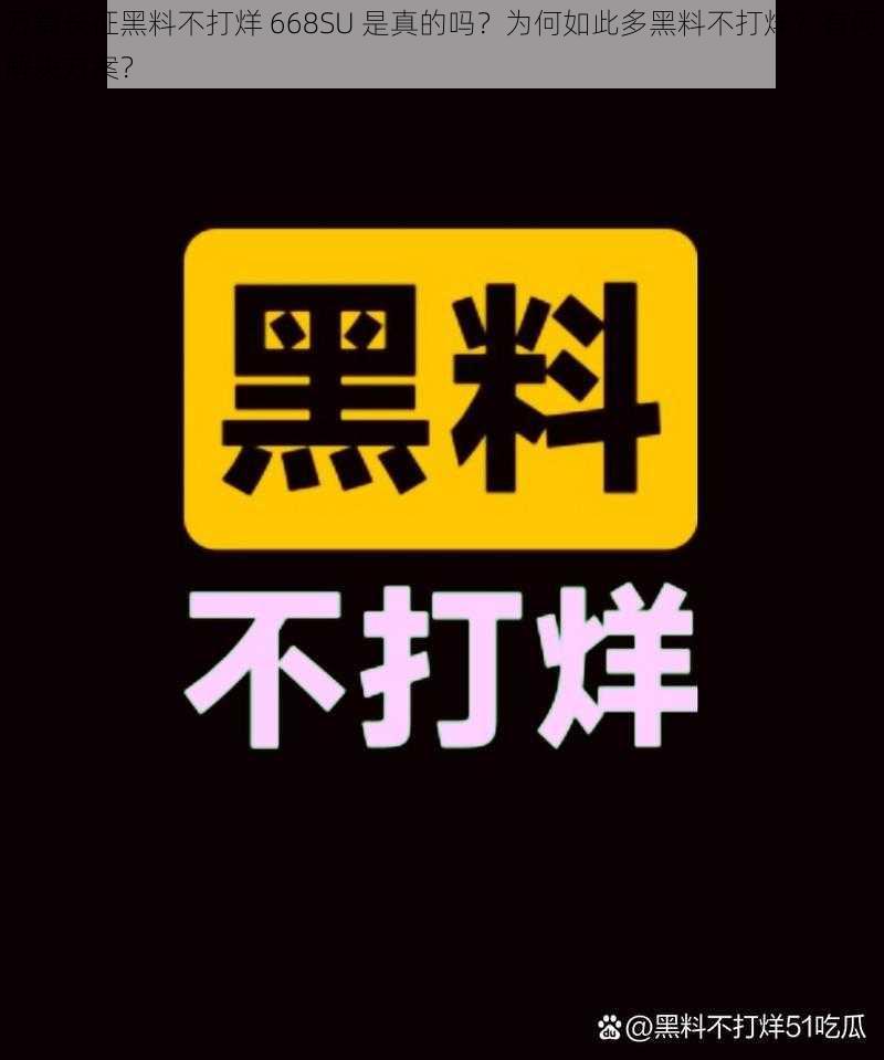 万篇长征黑料不打烊 668SU 是真的吗？为何如此多黑料不打烊？有何解决方案？