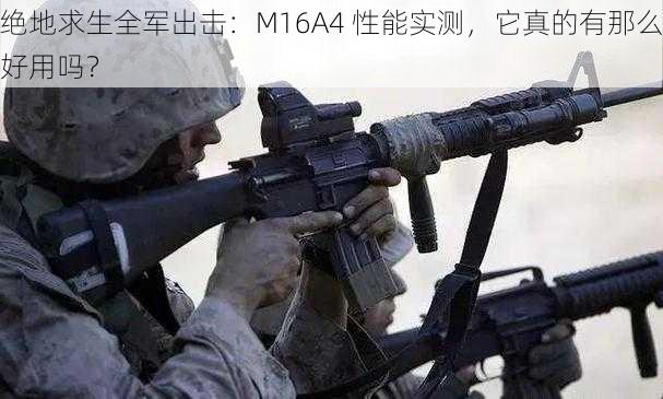 绝地求生全军出击：M16A4 性能实测，它真的有那么好用吗？