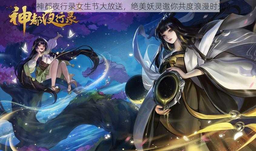 《神都夜行录女生节大放送，绝美妖灵邀你共度浪漫时光》