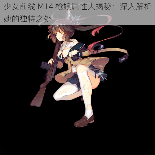 少女前线 M14 枪娘属性大揭秘：深入解析她的独特之处